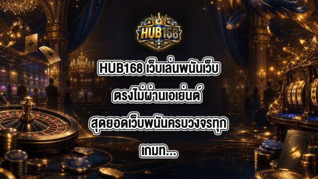 HUB168 เว็บเล่นพนันเว็บตรงไม่ผ่านเอเย่นต์