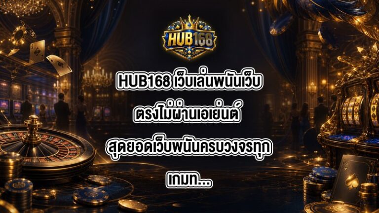HUB168 เว็บเล่นพนันเว็บตรงไม่ผ่านเอเย่นต์
